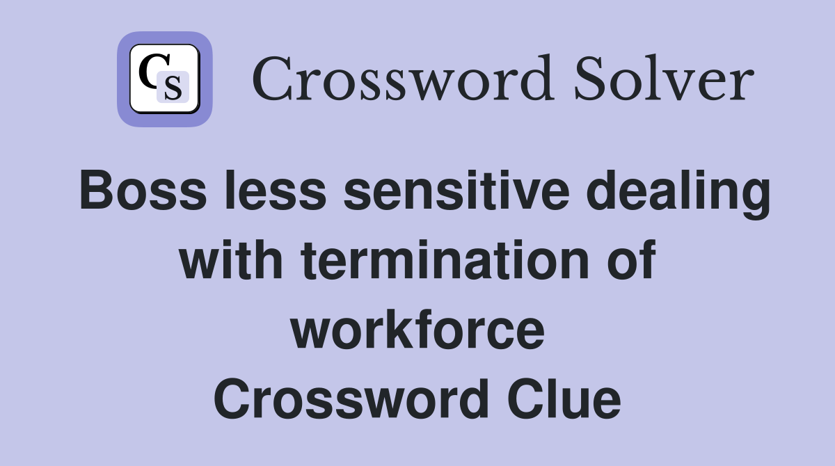 Boss less sensitive dealing with termination of workforce Crossword Clue