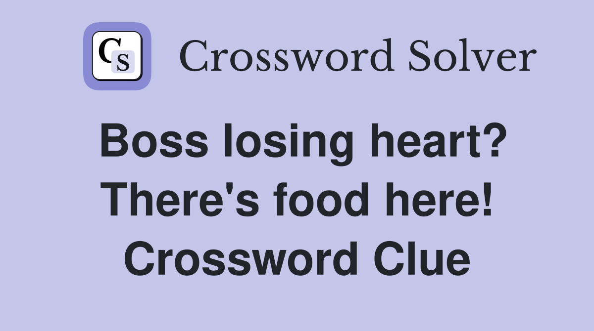Boss losing heart? There's food here! Crossword Clue