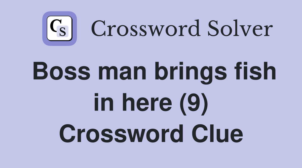 Boss man brings fish in here (9) Crossword Clue