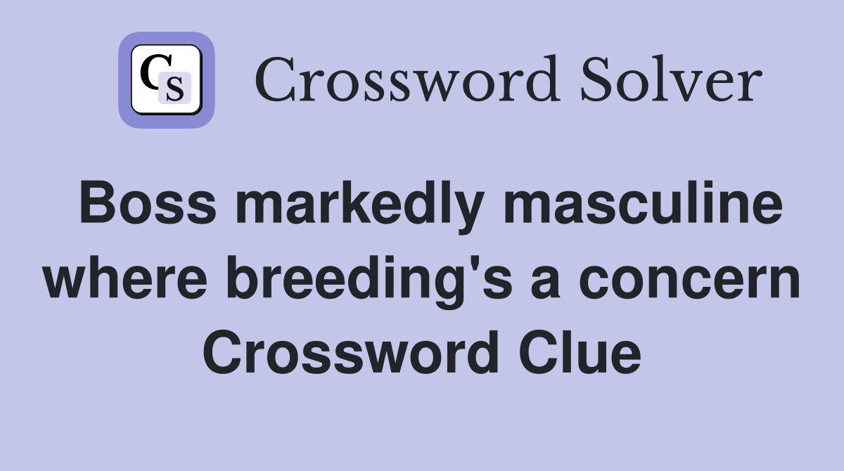 Boss markedly masculine where breeding's a concern Crossword Clue