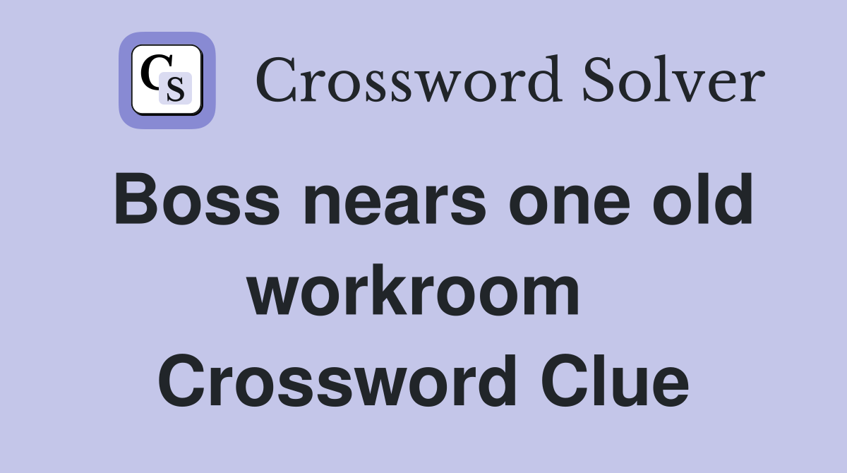 Boss nears one old workroom  Crossword Clue