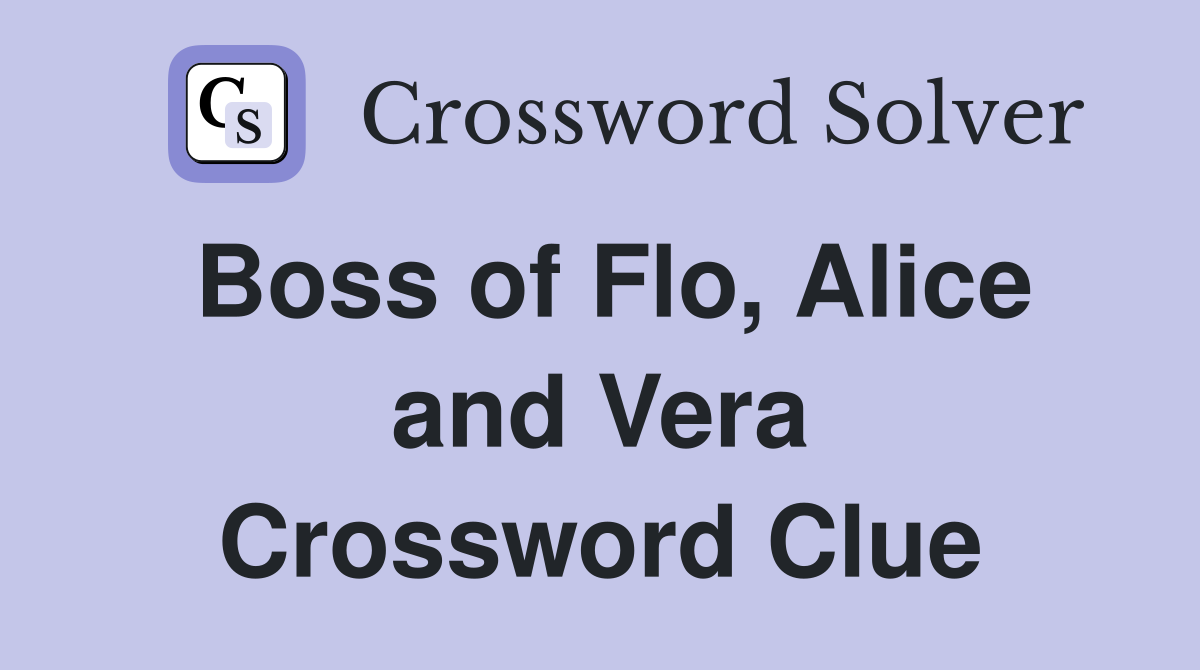 Boss of Flo, Alice and Vera Crossword Clue