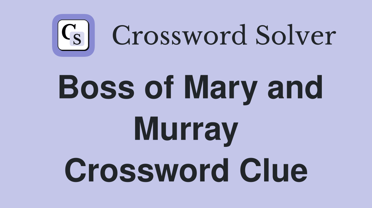 Boss of Mary and Murray Crossword Clue