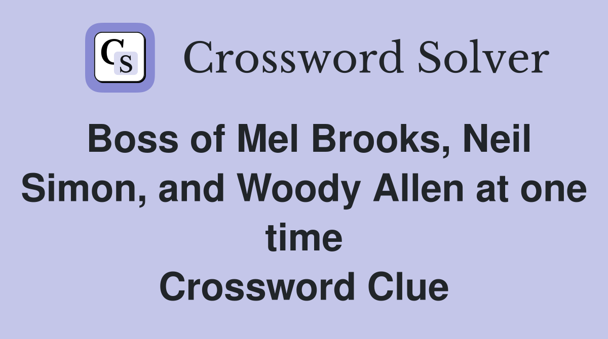 Boss of Mel Brooks, Neil Simon, and Woody Allen at one time Crossword Clue
