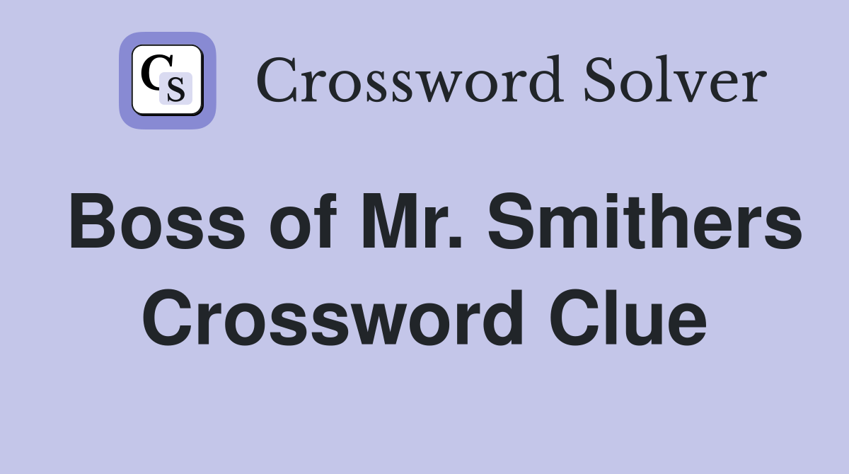 Boss of Mr. Smithers Crossword Clue
