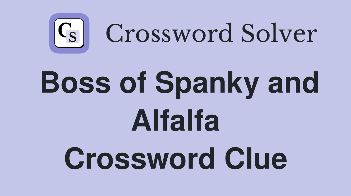 Boss of Spanky and Alfalfa Crossword Clue