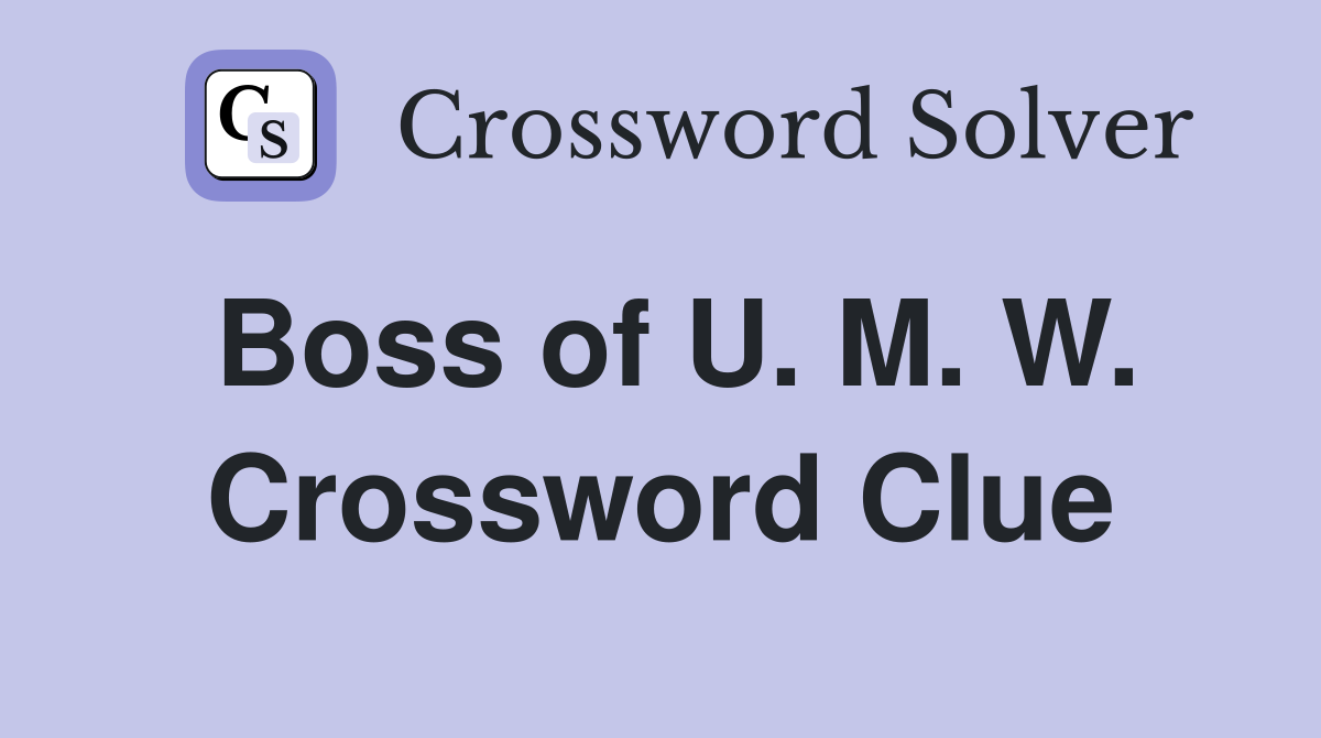 Boss of U. M. W. Crossword Clue