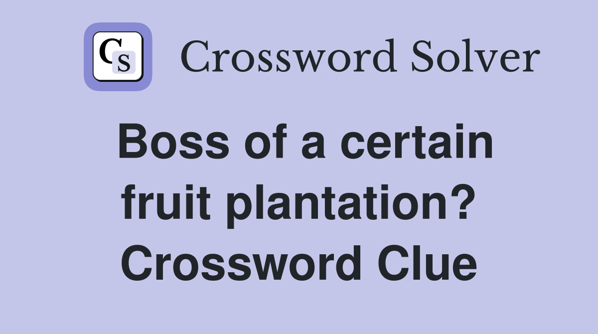 Boss of a certain fruit plantation? Crossword Clue