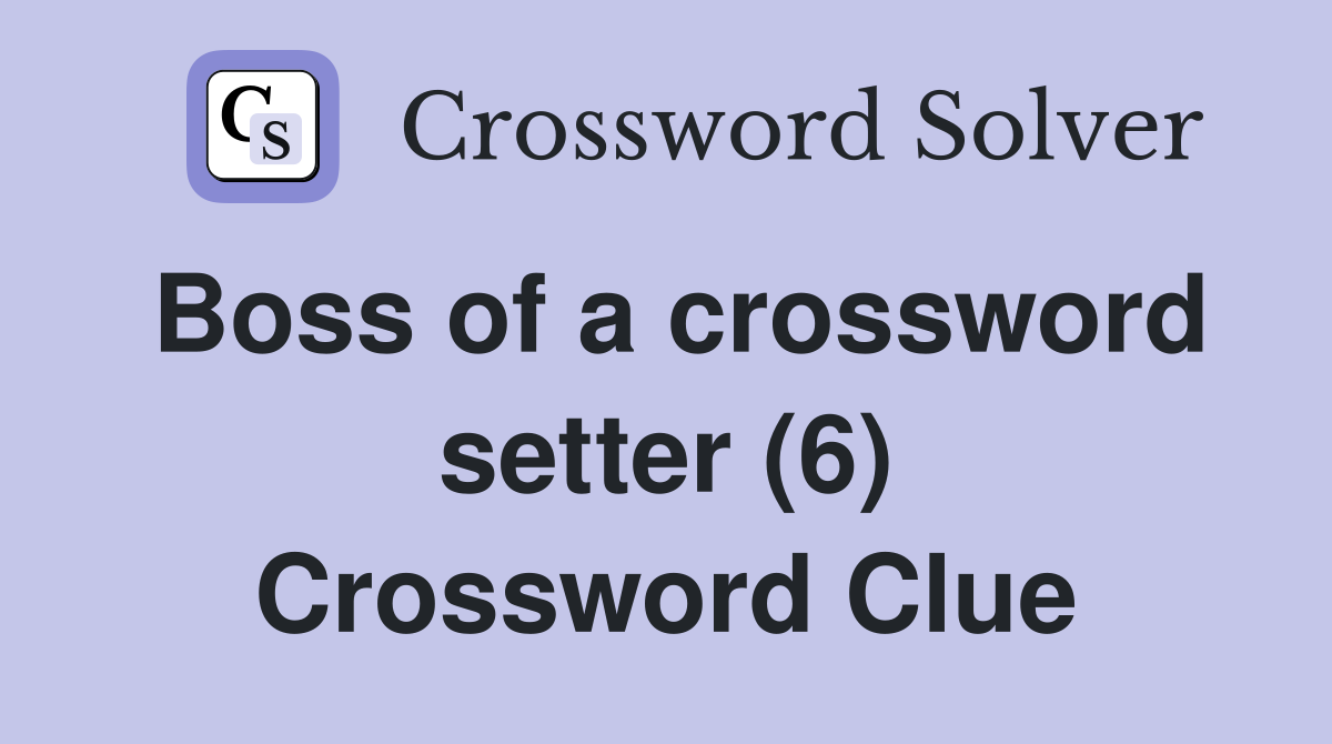 Boss of a crossword setter (6) Crossword Clue