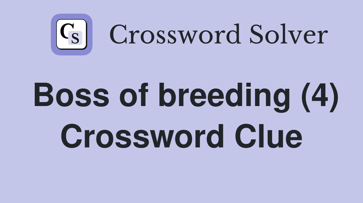 Boss of breeding (4) Crossword Clue