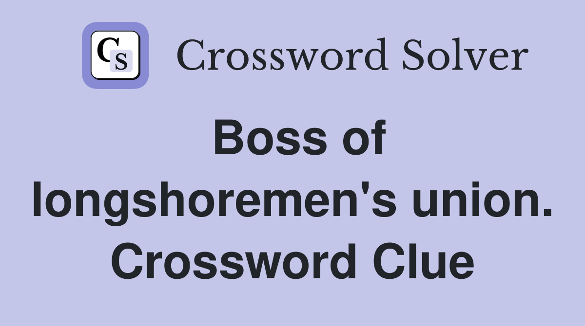 Boss of longshoremen's union. Crossword Clue