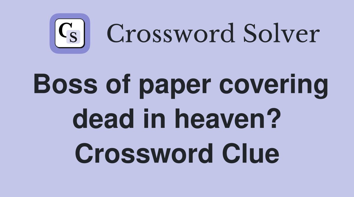 Boss of paper covering dead in heaven? Crossword Clue