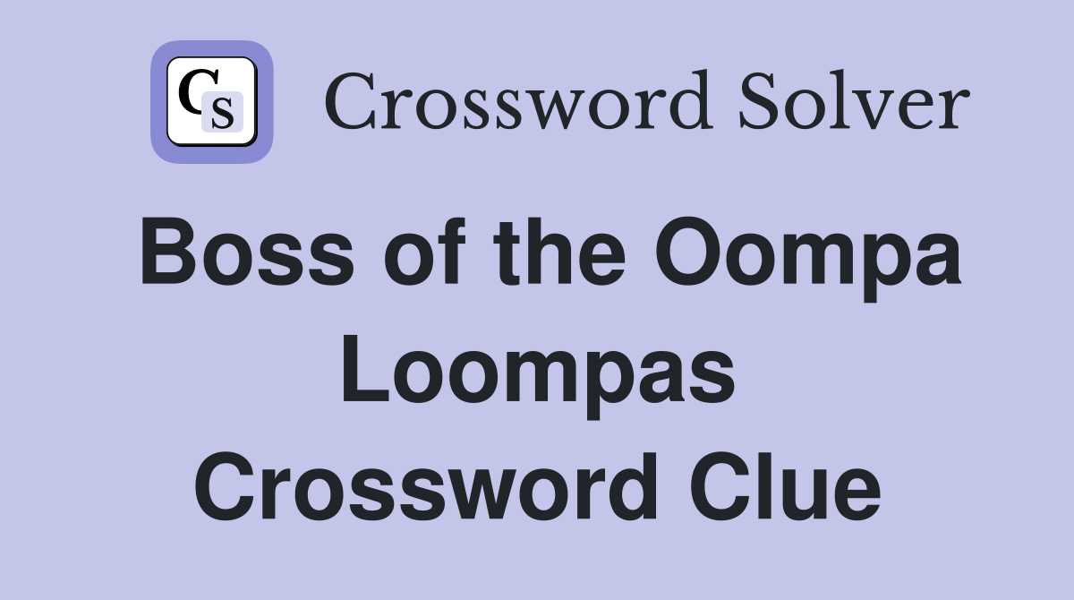 Boss of the Oompa Loompas Crossword Clue
