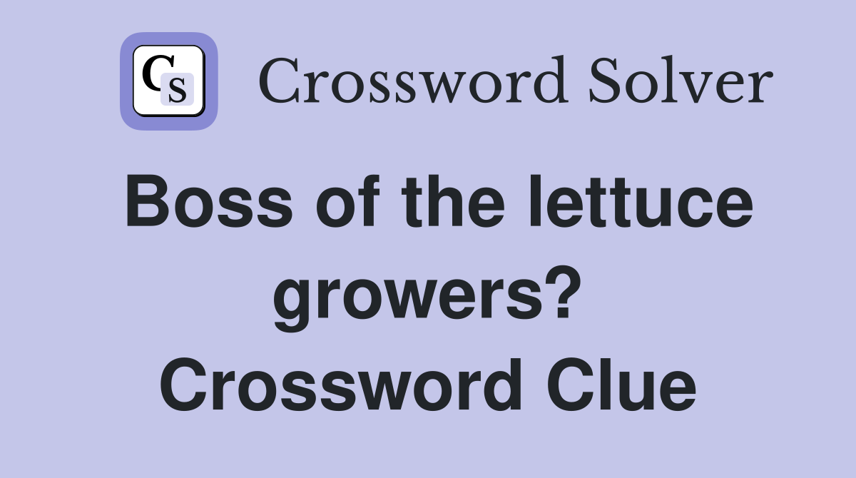 Boss of the lettuce growers? Crossword Clue