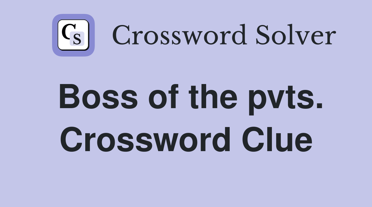 Boss of the pvts. Crossword Clue