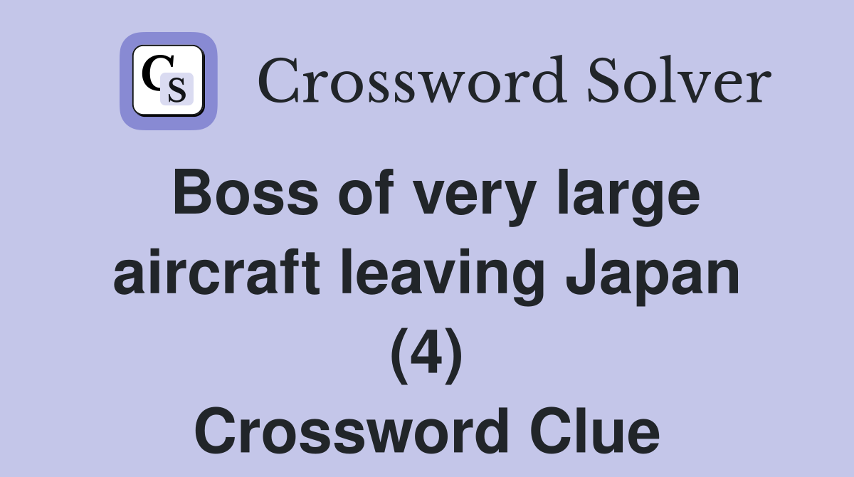 Boss of very large aircraft leaving Japan (4) Crossword Clue