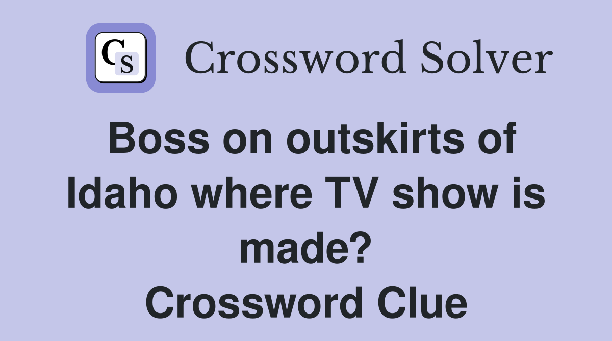 Boss on outskirts of Idaho where TV show is made? Crossword Clue