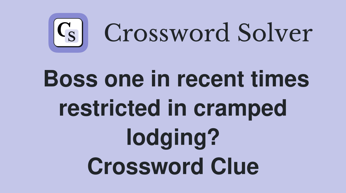 Boss one in recent times restricted in cramped lodging? Crossword Clue