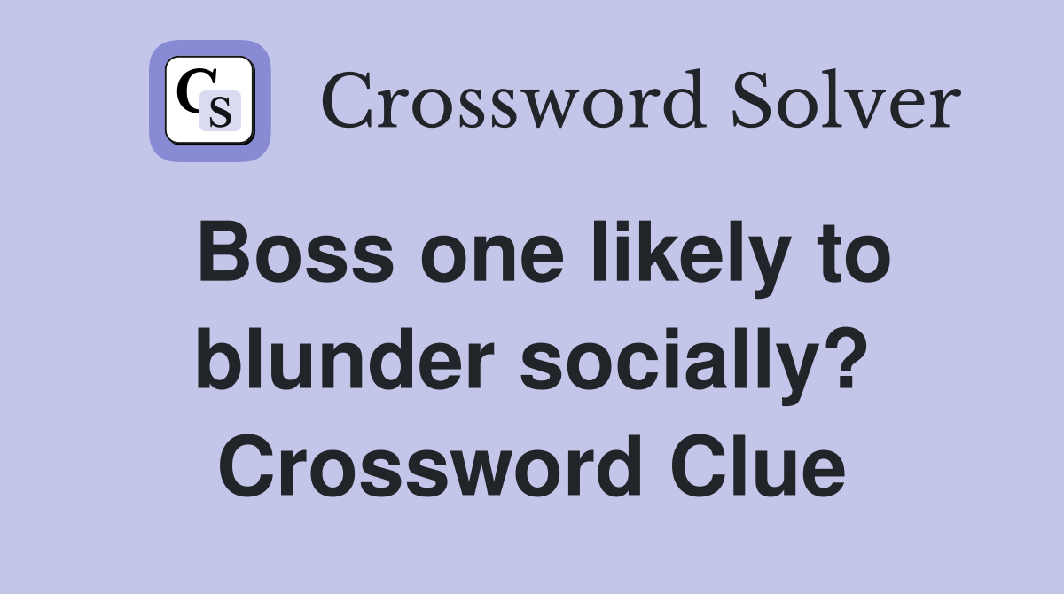 Boss one likely to blunder socially? Crossword Clue