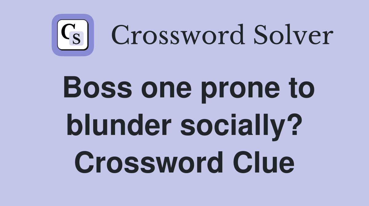 Boss one prone to blunder socially? Crossword Clue