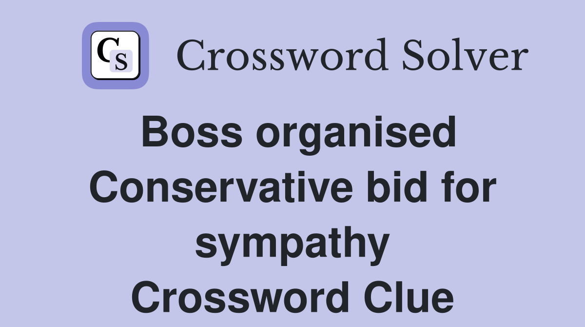Boss organised Conservative bid for sympathy Crossword Clue