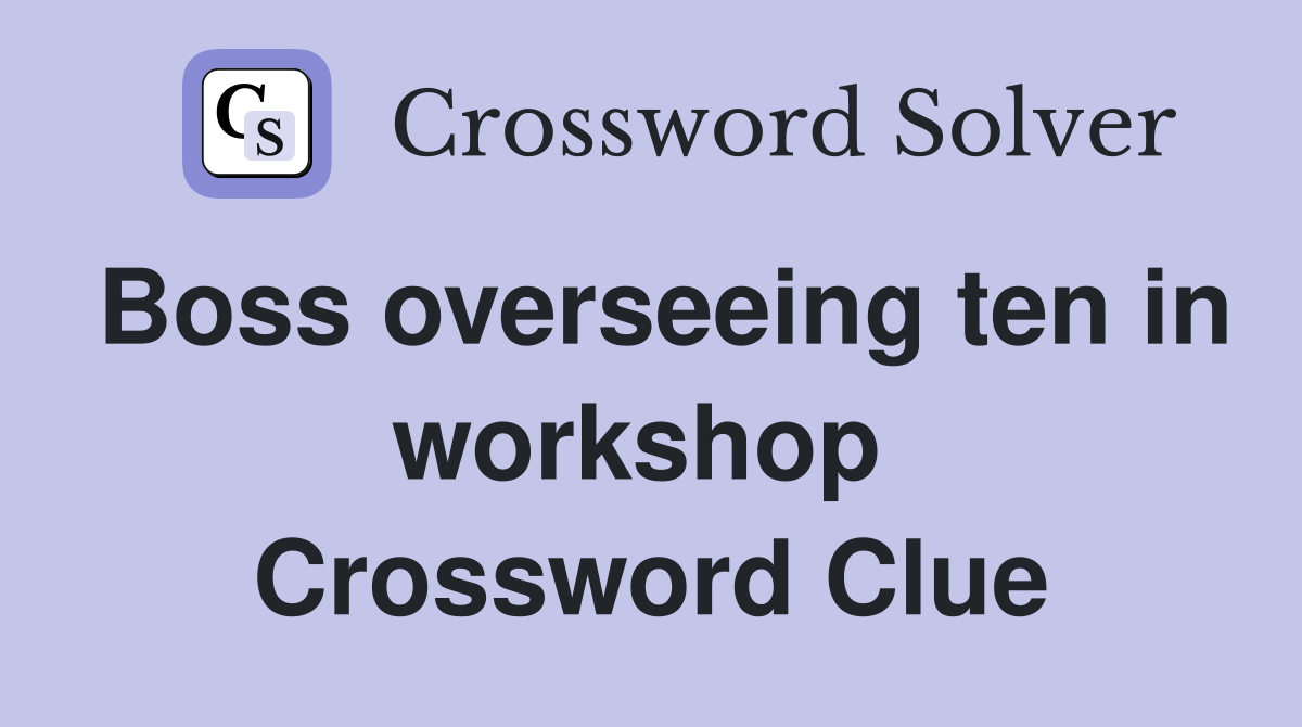 Boss overseeing ten in workshop  Crossword Clue
