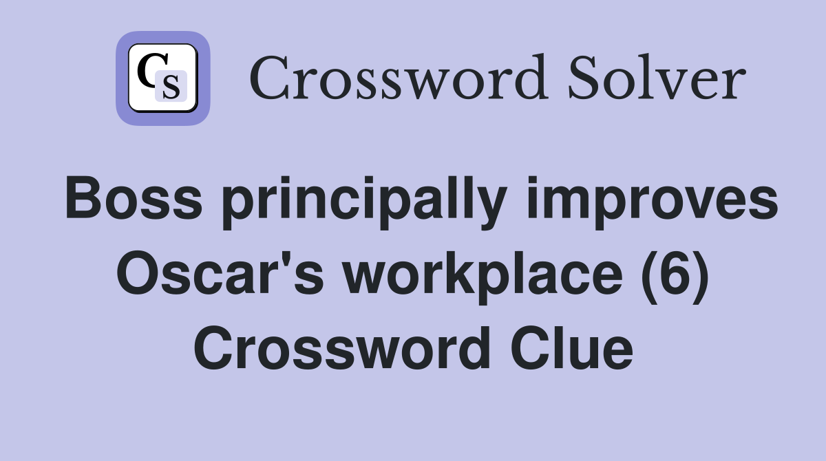 Boss principally improves Oscar's workplace (6) Crossword Clue