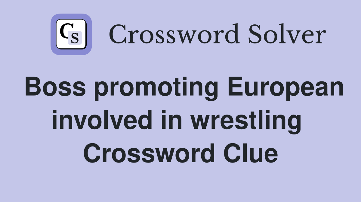 Boss promoting European involved in wrestling  Crossword Clue