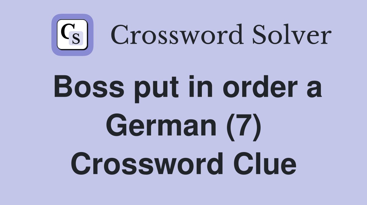 Boss put in order a German (7) Crossword Clue