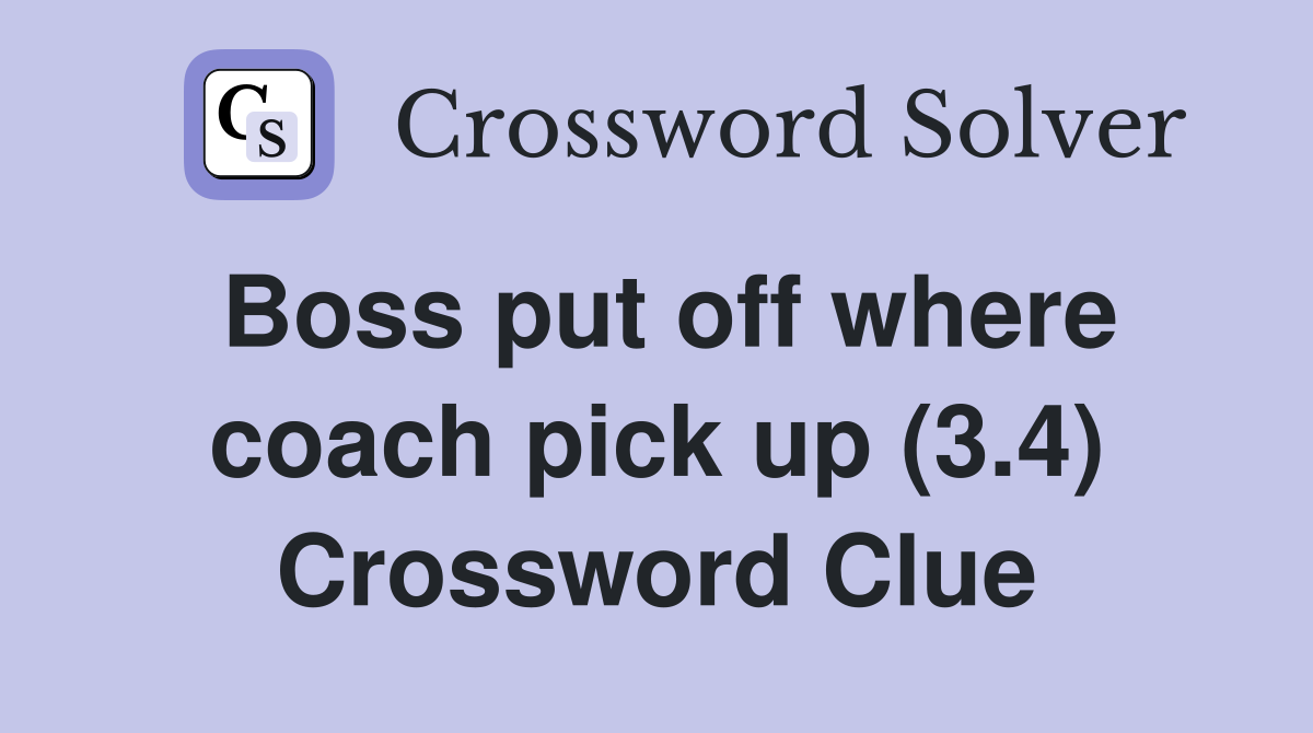 Boss put off where coach pick up (3.4) Crossword Clue