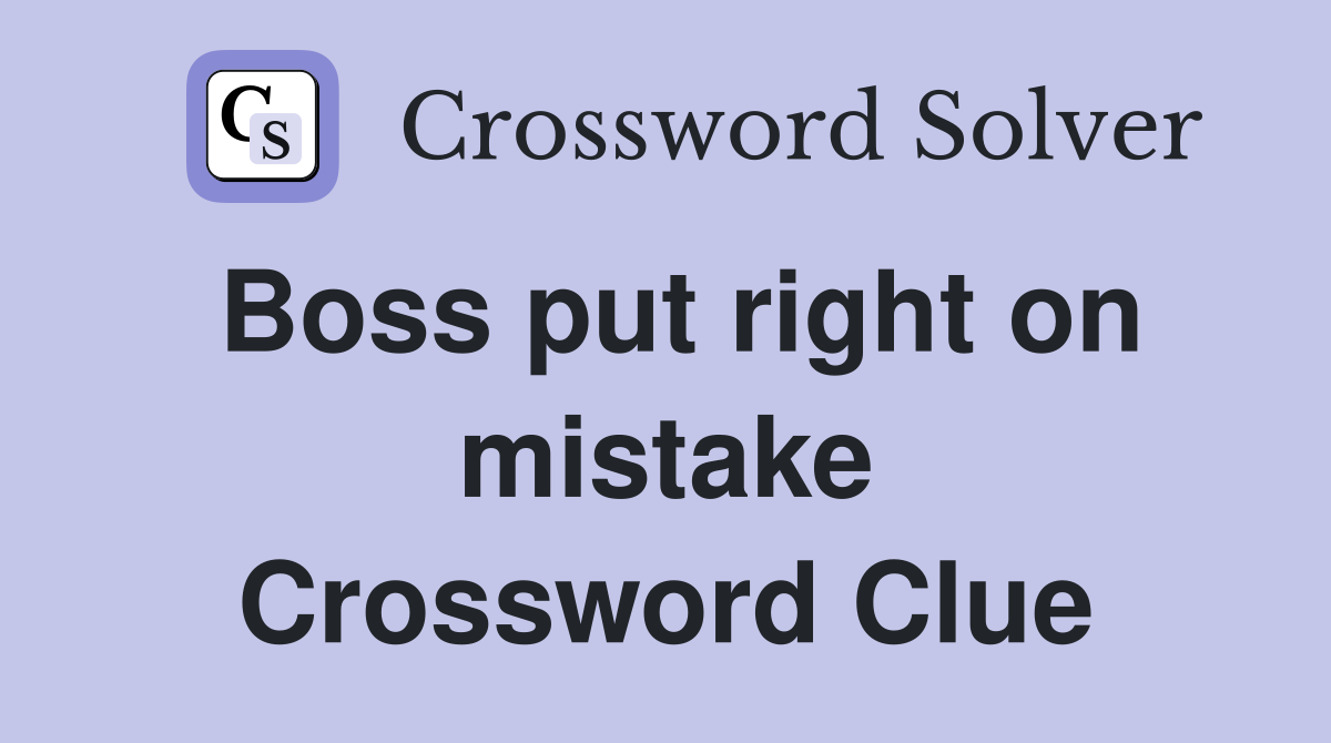 Boss put right on mistake Crossword Clue