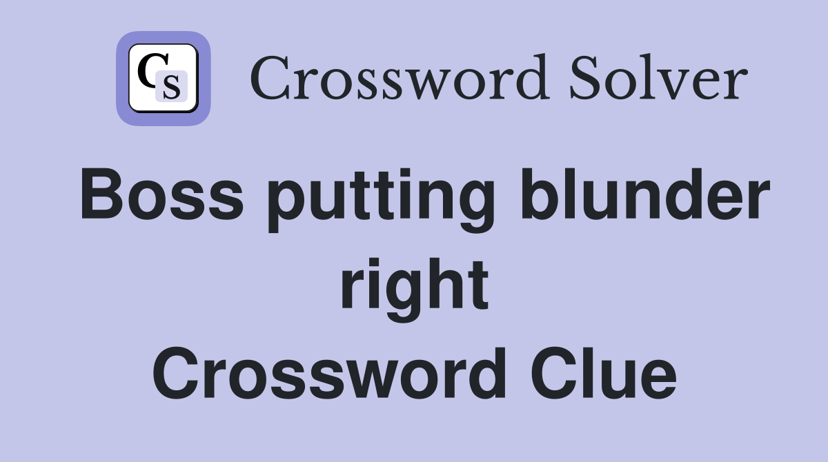 Boss putting blunder right Crossword Clue