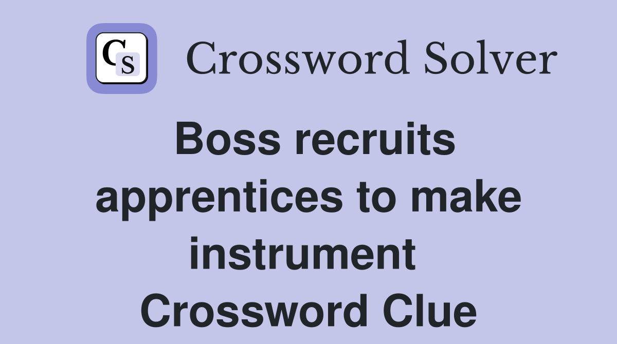 Boss recruits apprentices to make instrument  Crossword Clue
