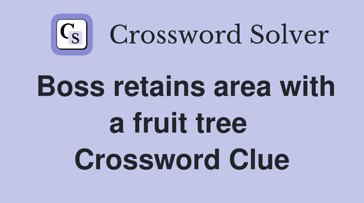 Boss retains area with a fruit tree  Crossword Clue