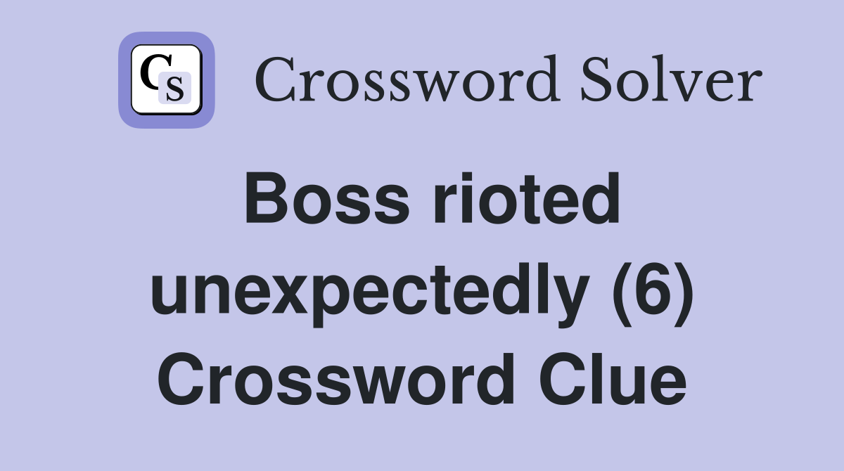 Boss rioted unexpectedly (6) Crossword Clue