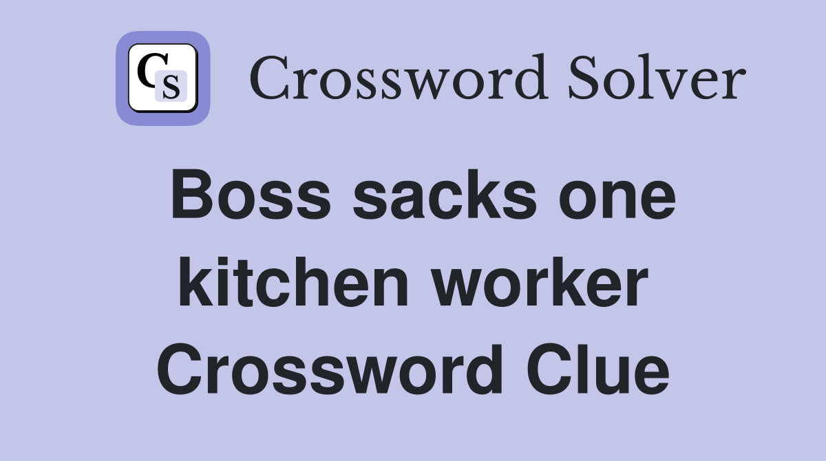 Boss sacks one kitchen worker Crossword Clue