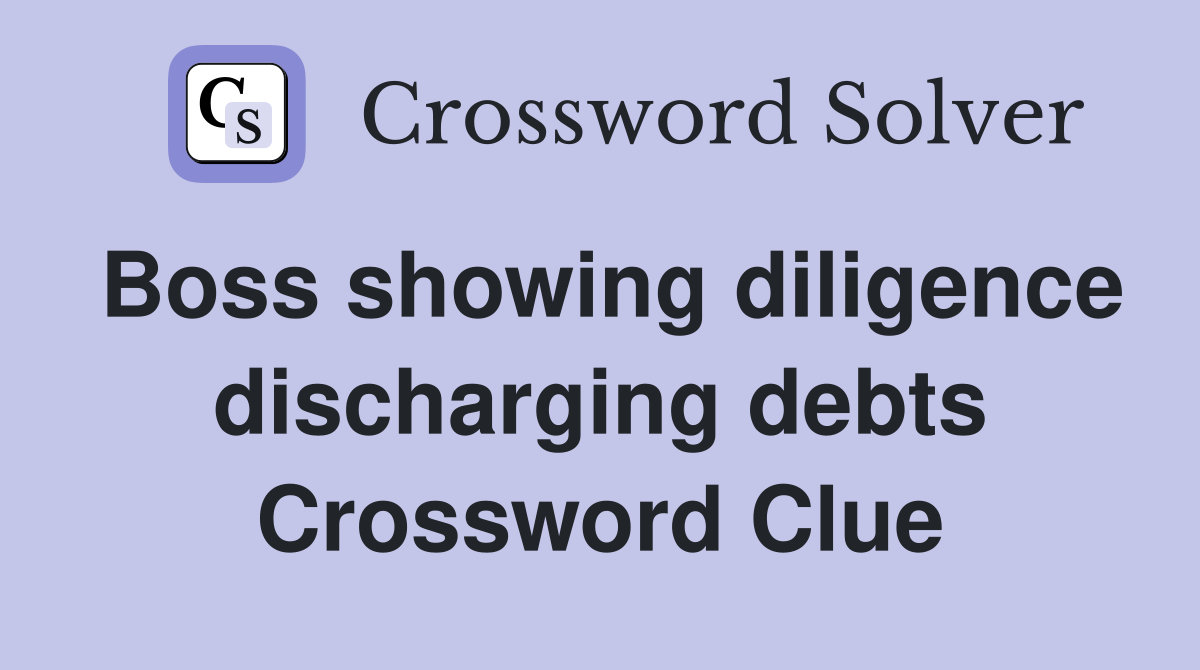 Boss showing diligence discharging debts Crossword Clue