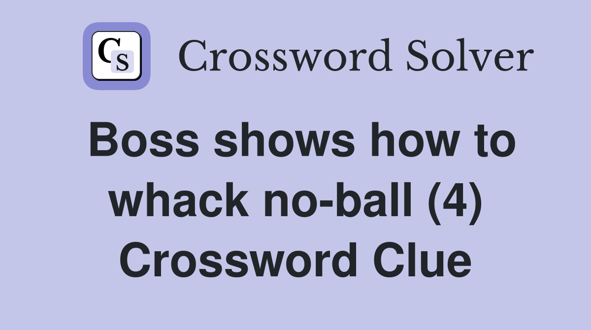 Boss shows how to whack no-ball (4) Crossword Clue