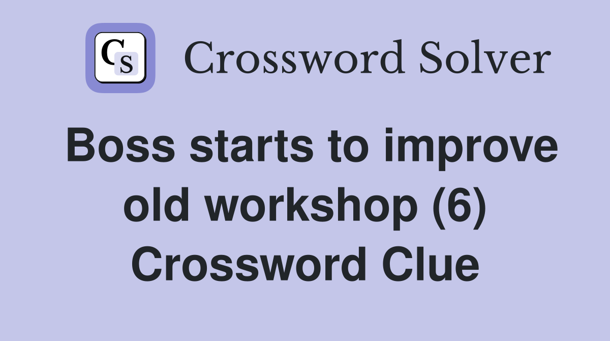 Boss starts to improve old workshop (6) Crossword Clue