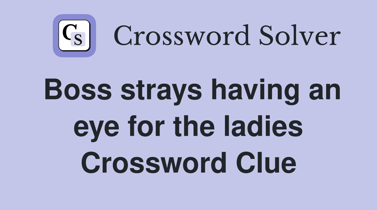 Boss strays having an eye for the ladies Crossword Clue