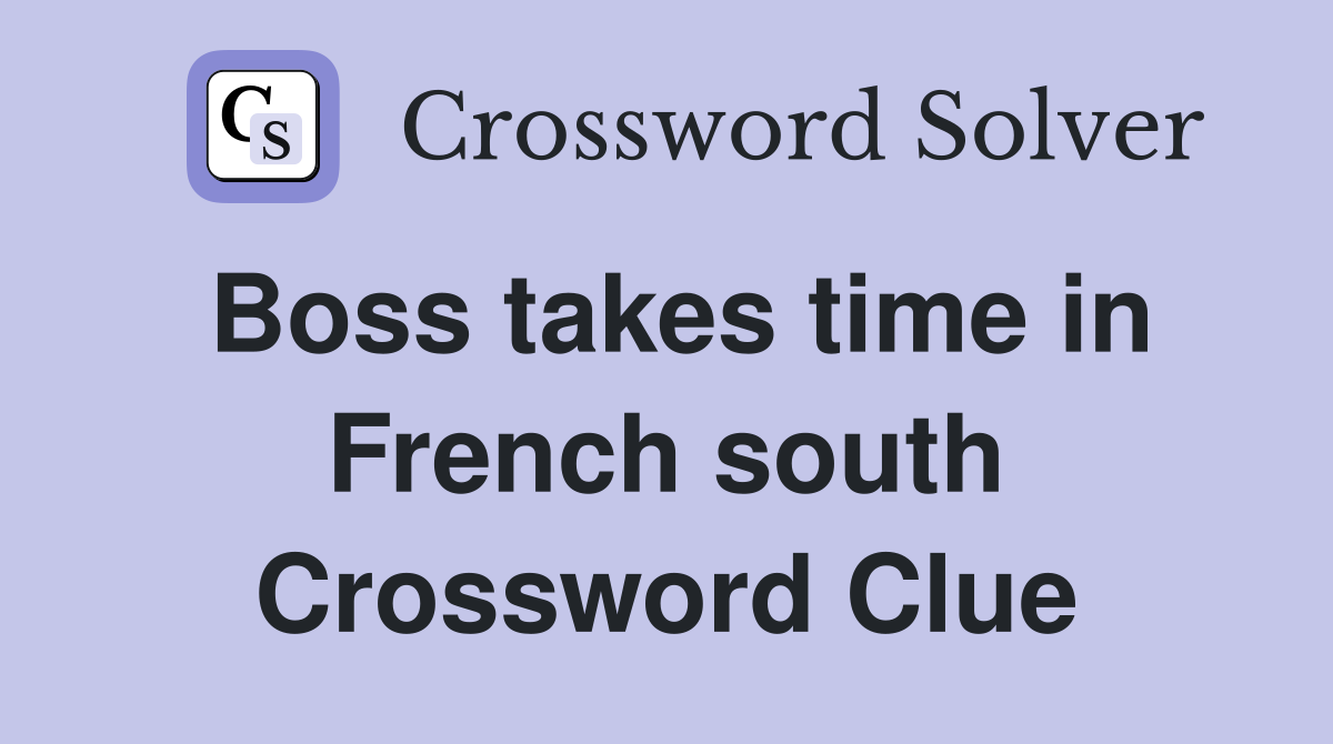 Boss takes time in French south Crossword Clue