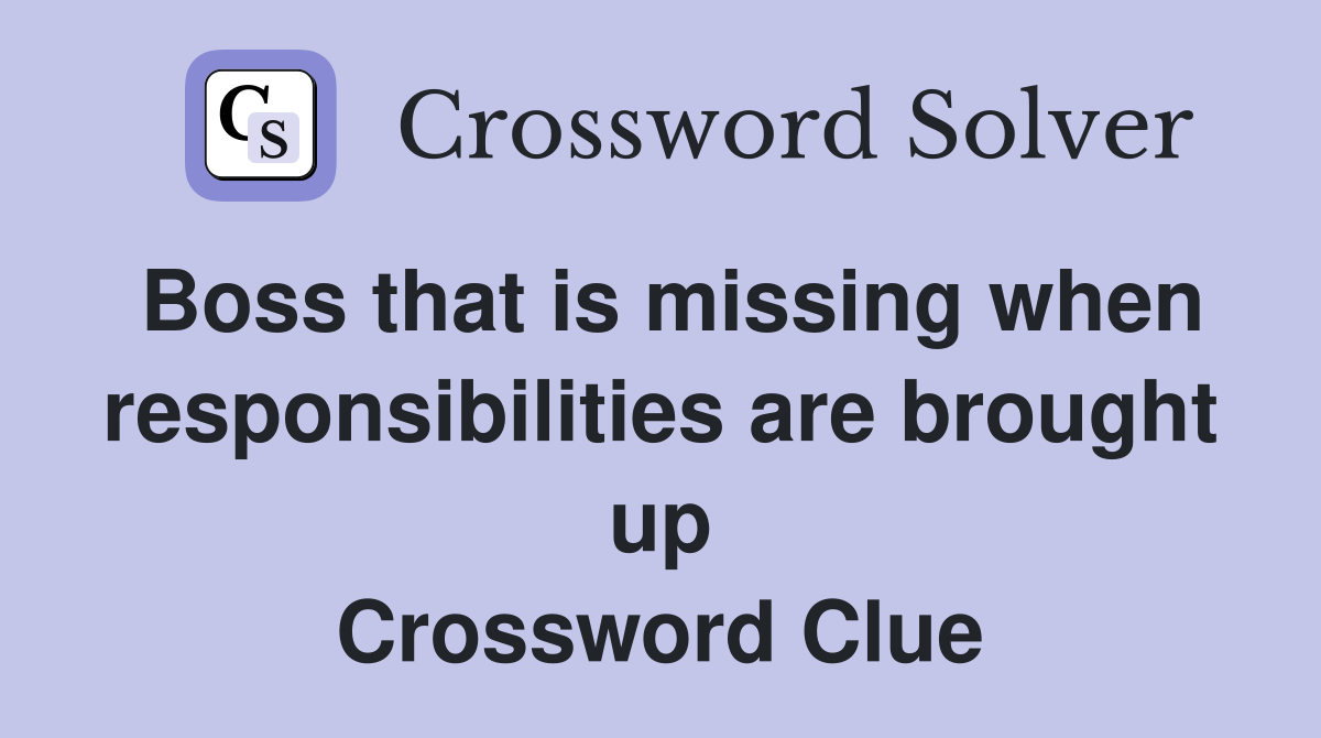 Boss that is missing when responsibilities are brought up Crossword Clue