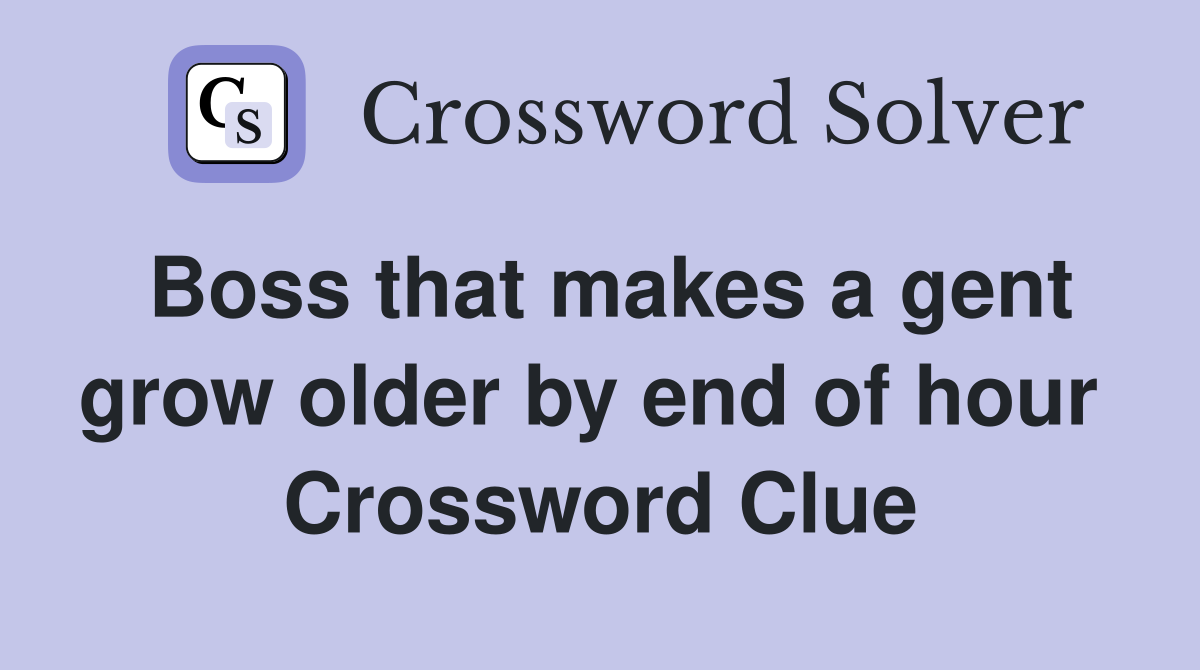 Boss that makes a gent grow older by end of hour  Crossword Clue