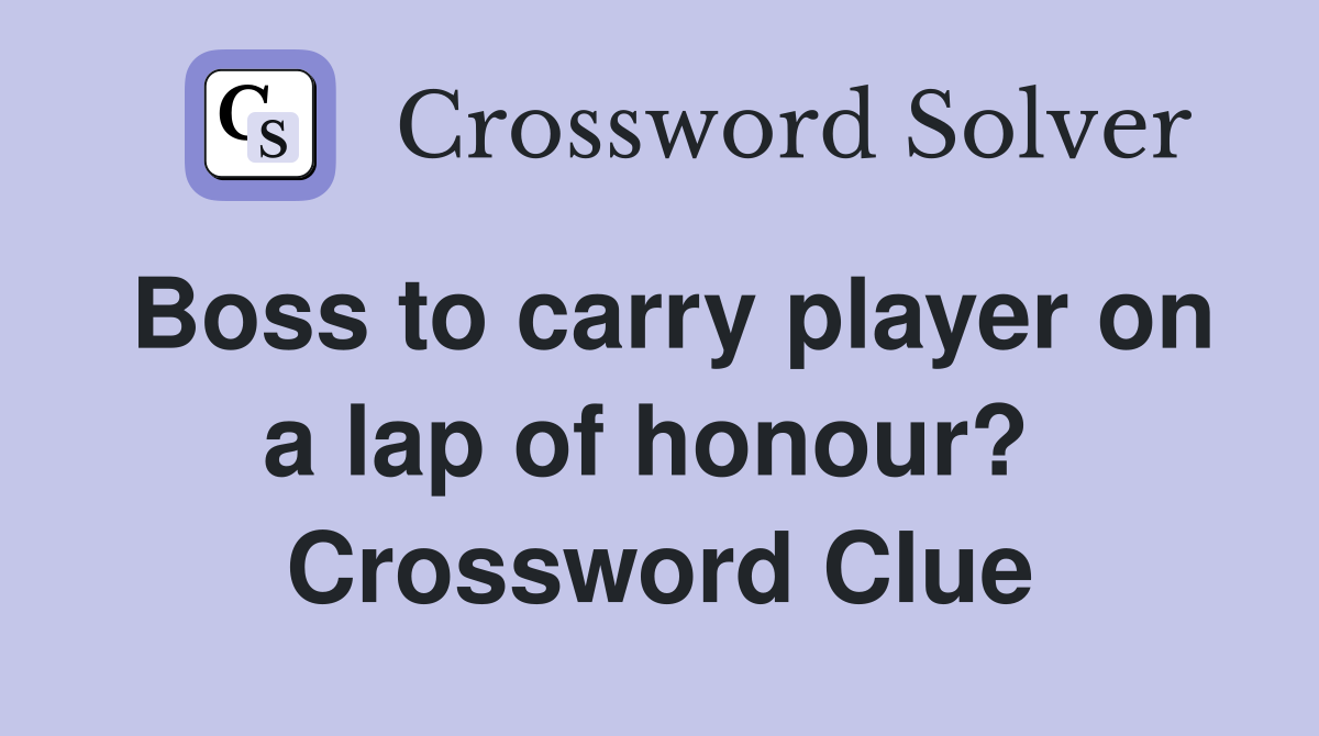 Boss to carry player on a lap of honour?  Crossword Clue