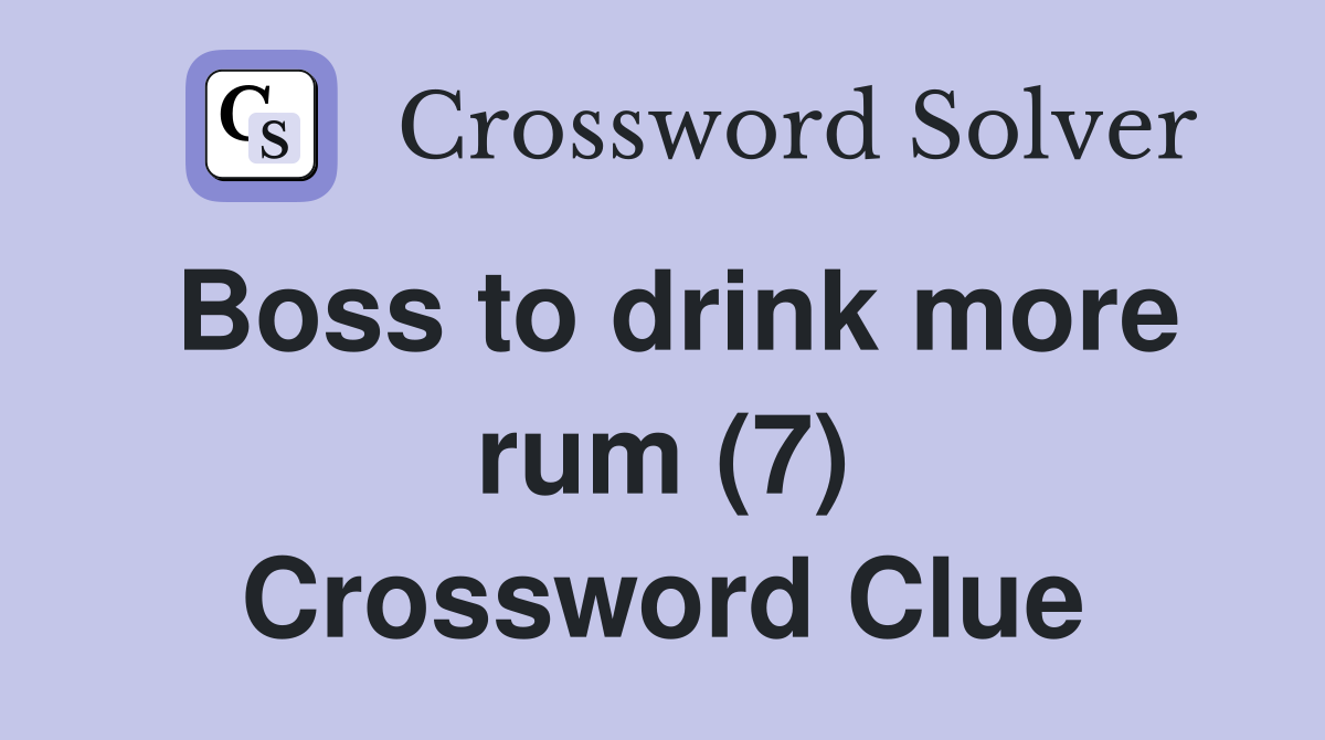 Boss to drink more rum (7) Crossword Clue
