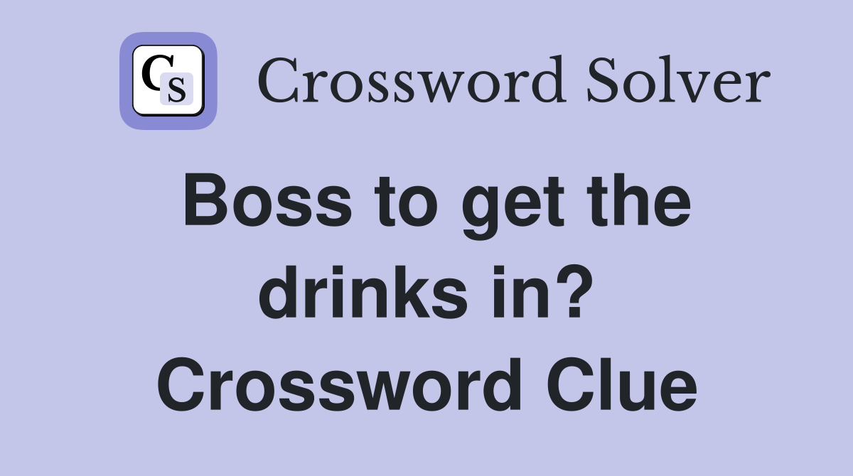 Boss to get the drinks in? Crossword Clue
