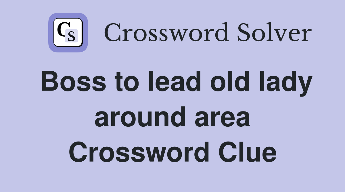 Boss to lead old lady around area Crossword Clue