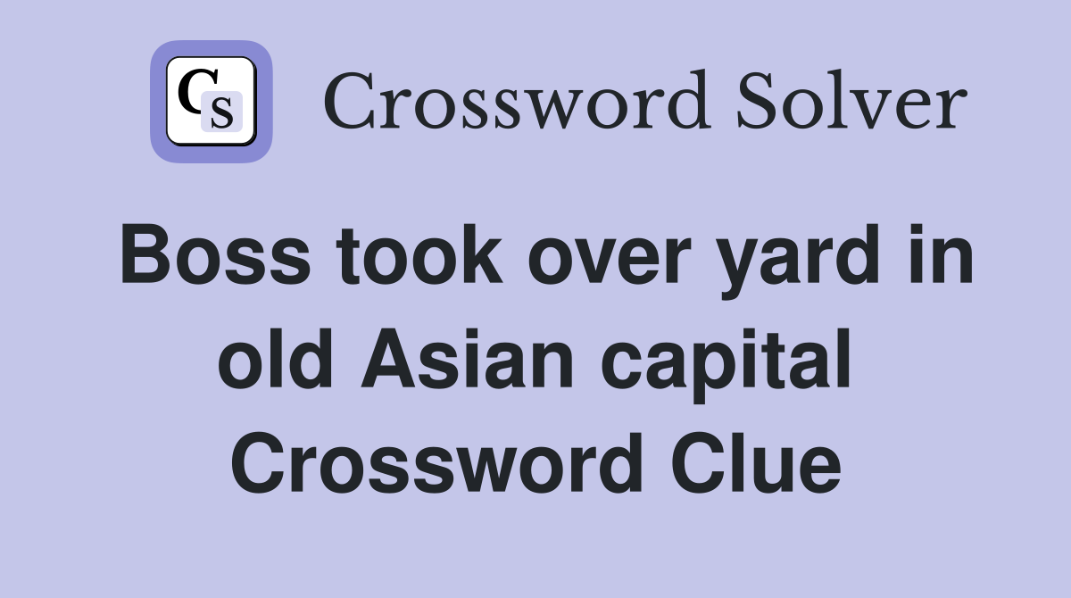 Boss took over yard in old Asian capital Crossword Clue