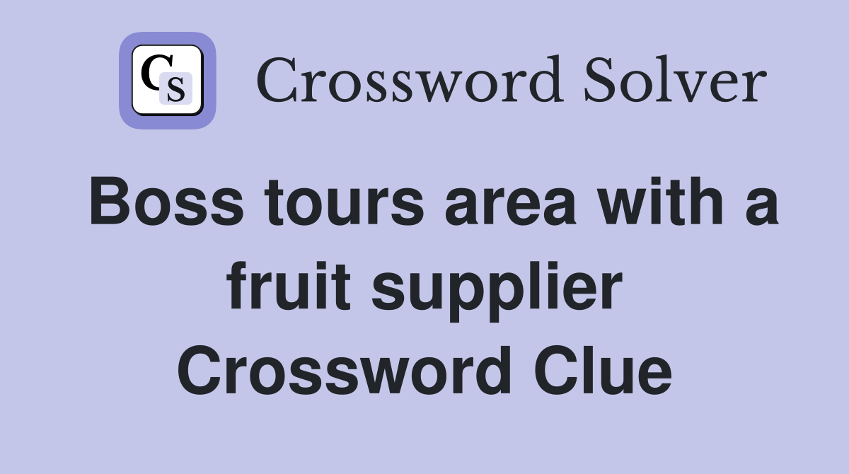 Boss tours area with a fruit supplier Crossword Clue