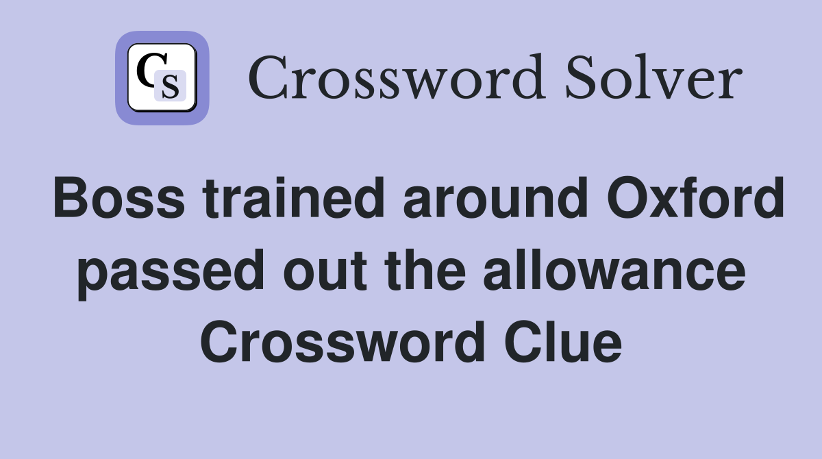 Boss trained around Oxford passed out the allowance Crossword Clue